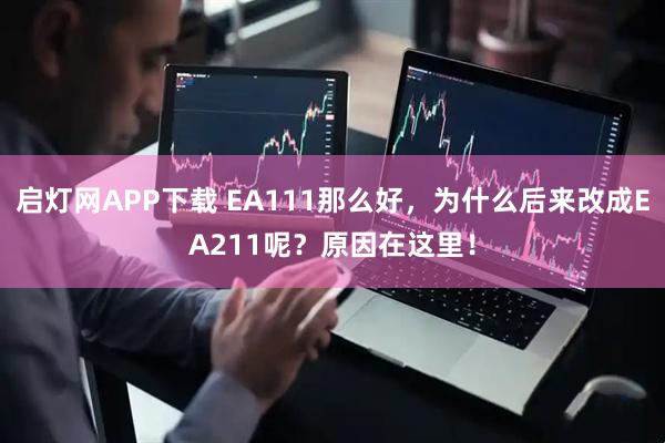 启灯网APP下载 EA111那么好,为什么后来改成EA211呢?原因在这里!