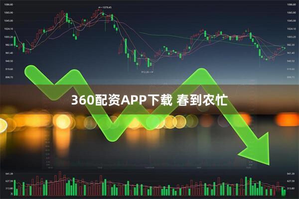 360配资APP下载 春到农忙