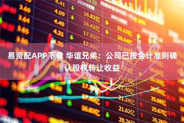 易资配APP下载 华谊兄弟:公司已按会计准则确认股权转让收益
